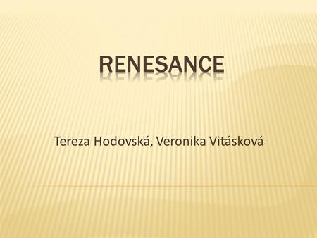 Tereza Hodovská, Veronika Vitásková.  14. až 16. století v Itálii  Odklon od náboženství  Nově zaměření na člověka  Šíření vzdělanosti (antická vzdělanost)