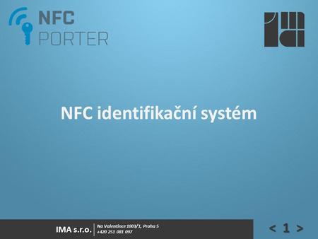 Na Valentince 1003/1, Praha 5 +420 251 081 097 IMA s.r.o. NFC identifikační systém.