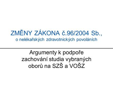 ZMĚNY ZÁKONA č.96/2004 Sb., o nelékařských zdravotnických povoláních Argumenty k podpoře zachování studia vybraných oborů na SZŠ a VOŠZ.