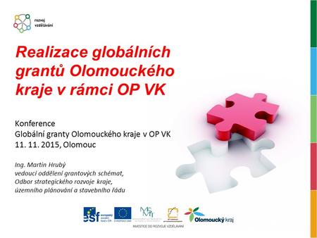 Konference Globální granty Olomouckého kraje v OP VK 11. 11. 2015, Olomouc Ing. Martin Hrubý vedoucí oddělení grantových schémat, Odbor strategického rozvoje.