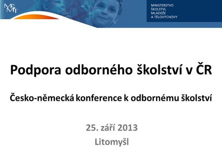 Podpora odborného školství v ČR Česko-německá konference k odbornému školství 25. září 2013 Litomyšl.
