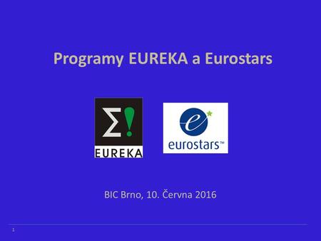 BIC Brno, 10. Června 2016 Programy EUREKA a Eurostars 1.