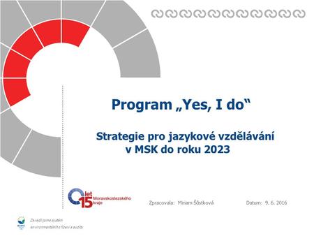 Datum: Zpracovala: Zavedli jsme systém environmentálního řízení a auditu Program „Yes, I do“ Strategie pro jazykové vzdělávání v MSK do roku 2023 9. 6.