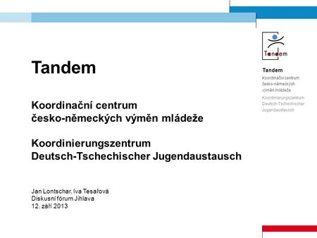 Tandem Koordinační centrum česko-německých výměn mládeže Koordinierungszentrum Deutsch-Tschechischer Jugendaustausch Jan Lontschar, Iva Tesařová Diskusní.