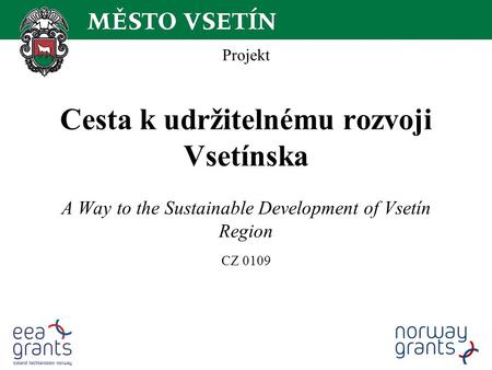 Projekt Cesta k udržitelnému rozvoji Vsetínska A Way to the Sustainable Development of Vsetín Region CZ 0109.