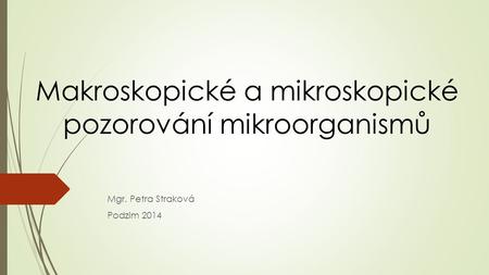 Makroskopické a mikroskopické pozorování mikroorganismů Mgr. Petra Straková Podzim 2014.