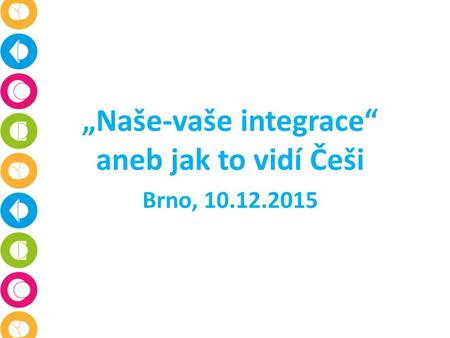 „Naše-vaše integrace“ aneb jak to vidí Češi Brno, 10.12.2015.