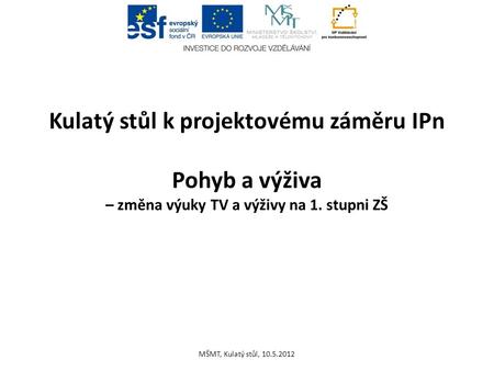 Kulatý stůl k projektovému záměru IPn Pohyb a výživa – změna výuky TV a výživy na 1. stupni ZŠ MŠMT, Kulatý stůl, 10.5.2012.