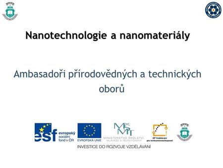 Nanotechnologie a nanomateriály Ambasadoři přírodovědných a technických oborů.