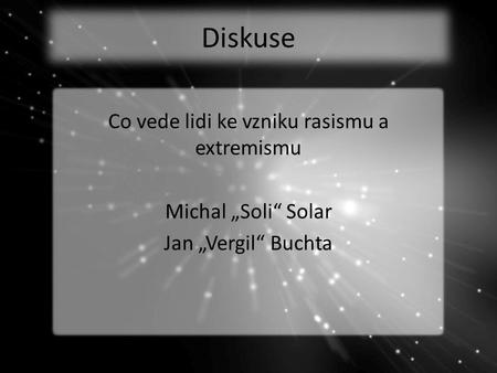 Diskuse Co vede lidi ke vzniku rasismu a extremismu Michal „Soli“ Solar Jan „Vergil“ Buchta.