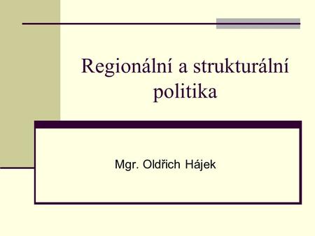 Regionální a strukturální politika Mgr. Oldřich Hájek.