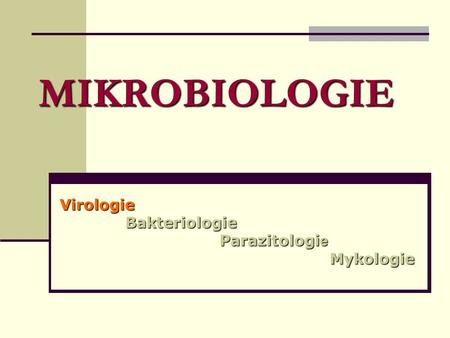 MIKROBIOLOGIE Virologie Bakteriologie Bakteriologie Parazitologi e Parazitologi eMykologie.