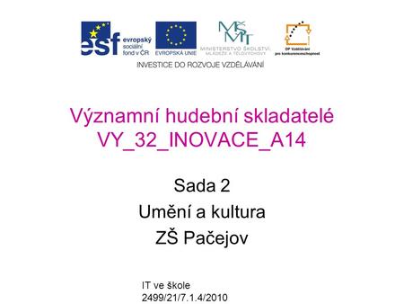 IT ve škole 2499/21/7.1.4/2010 Významní hudební skladatelé VY_32_INOVACE_A14 Sada 2 Umění a kultura ZŠ Pačejov.