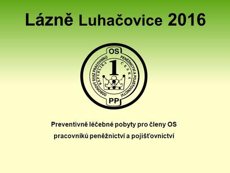 Lázně Luhačovice 2016 Preventivně léčebné pobyty pro členy OS pracovníků peněžnictví a pojišťovnictví.