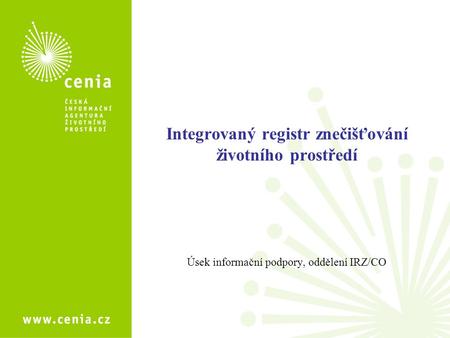 Integrovaný registr znečišťování životního prostředí Úsek informační podpory, oddělení IRZ/CO.
