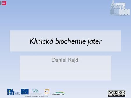 Klinická biochemie jater Daniel Rajdl. žlučový kanálek sinusoida portální žíla žlučník žlučovod tenké střevo jaterní žíla a tepna HEPATOCYT Jaterní žíla.