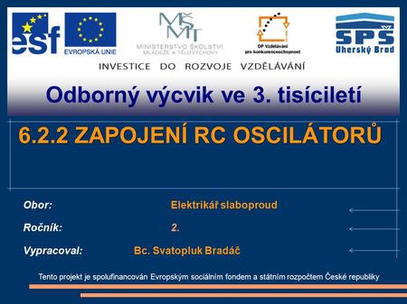 Odborný výcvik ve 3. tisíciletí Tento projekt je spolufinancován Evropským sociálním fondem a státním rozpočtem České republiky 6.2.2 ZAPOJENÍ RC OSCILÁTORŮ.
