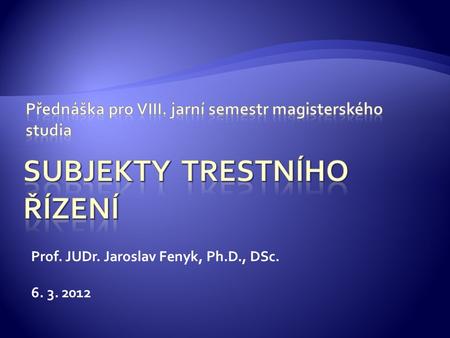 Prof. JUDr. Jaroslav Fenyk, Ph.D., DSc. 6. 3. 2012.