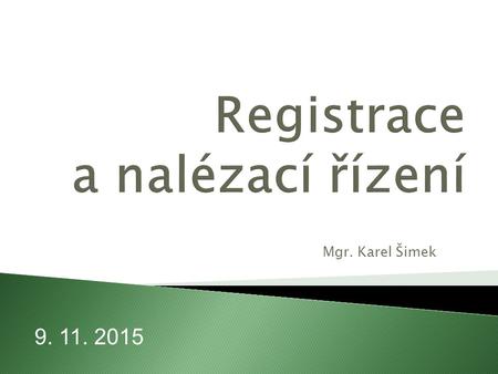 Mgr. Karel Šimek 9. 11. 2015. 1. Registrační řízení 2. Obecně k nalézacímu řízení 3. Tvrzení daně 4. Stanovení daně 5. Lhůta pro stanovení daně Registrace.