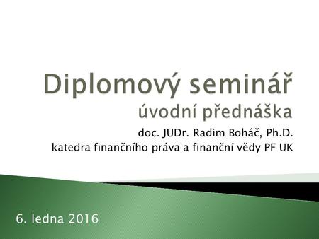 Doc. JUDr. Radim Boháč, Ph.D. katedra finančního práva a finanční vědy PF UK 6. ledna 2016.