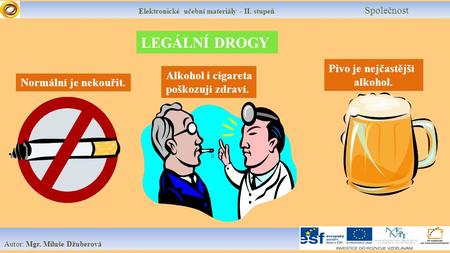 Elektronické učební materiály - II. stupeň Společnost Autor: Mgr. Miluše Džuberová LEGÁLNÍ DROGY Normální je nekouřit. Alkohol i cigareta poškozují zdraví.
