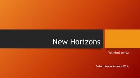 New Horizons Vesmírná sonda Autor: Kevin Krumov IX.A.