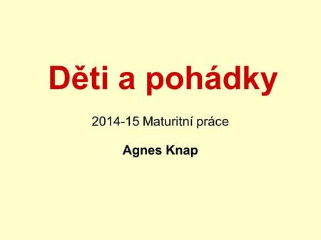 Děti a pohádky 2014-15 Maturitní práce Agnes Knap.