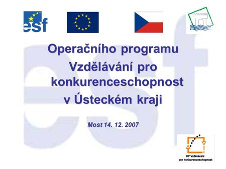 Operačního programu Vzdělávání pro konkurenceschopnost v Ústeckém kraji Most 14. 12. 2007.
