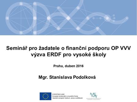 Seminář pro žadatele o finanční podporu OP VVV výzva ERDF pro vysoké školy Mgr. Stanislava Podolková Praha, duben 2016.