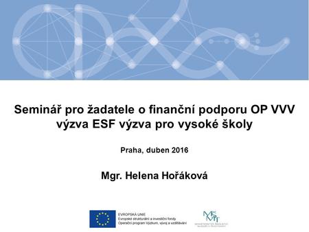 Seminář pro žadatele o finanční podporu OP VVV výzva ESF výzva pro vysoké školy Mgr. Helena Hořáková Praha, duben 2016.