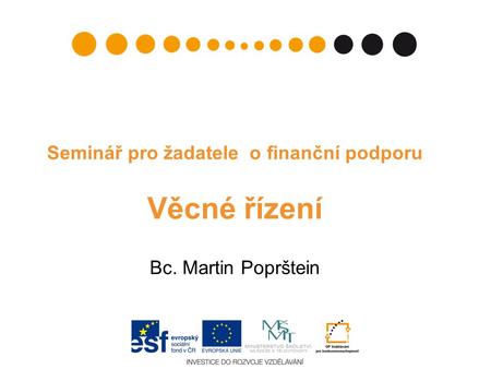 Seminář pro žadatele o finanční podporu Věcné řízení Bc. Martin Poprštein.