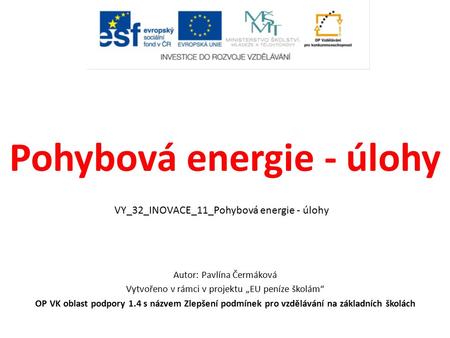 Pohybová energie - úlohy Autor: Pavlína Čermáková Vytvořeno v rámci v projektu „EU peníze školám“ OP VK oblast podpory 1.4 s názvem Zlepšení podmínek pro.