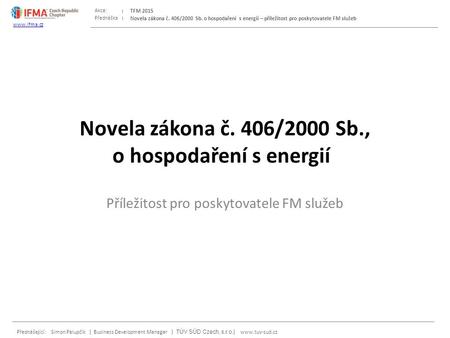 Přednáška Akce: Přednášející: Simon Palupčík | Business Development Manager | TÜV SÜD Czech, s.r.o.|  TFM 2015  Novela zákona.