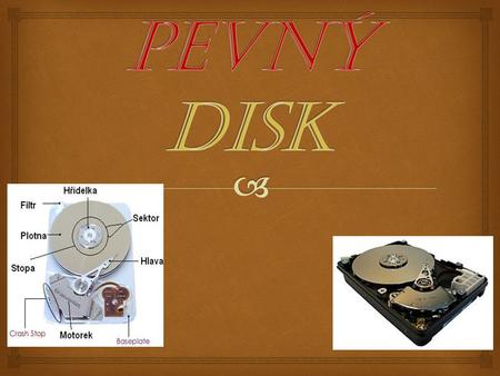   Pevný disk (HDD – Hard Disk Drive)  Používá se k dočasnému nebo trvalému uchovávání dat pomocí magnetické indukce.  Jeho předchůdci byli magnetická.