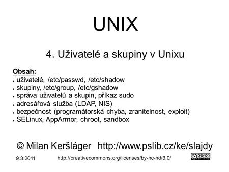 UNIX 4. Uživatelé a skupiny v Unixu © Milan Keršlágerhttp://www.pslib.cz/ke/slajdy  Obsah: ● uživatelé,