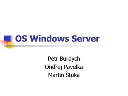 OS Windows Server Petr Burdych Ondřej Pavelka Martin Štuka.