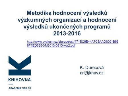 Metodika hodnocení výsledků výzkumných organizací a hodnocení výsledků ukončených programů 2013-2016 K. Durecová