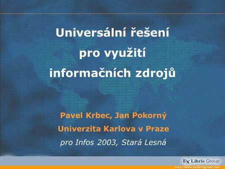 Pavel Krbec, Jan Pokorný Univerzita Karlova v Praze pro Infos 2003, Stará Lesná Universální řešení pro využití informačních zdrojů.