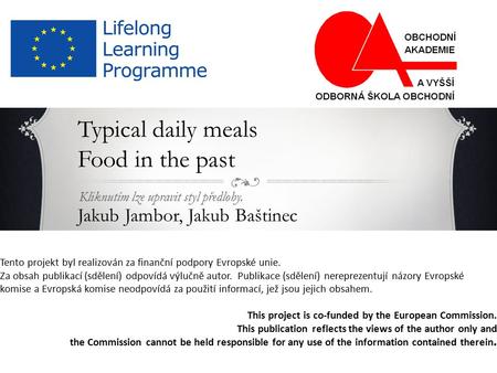 Kliknutím lze upravit styl předlohy. Typical daily meals Food in the past Jakub Jambor, Jakub Baštinec Tento projekt byl realizován za finanční podpory.