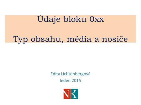 Údaje bloku 0xx Typ obsahu, média a nosiče Edita Lichtenbergová leden 2015.