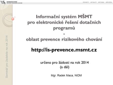 Seminář pro žadatele na rok 2014 určeno pro žádosti na rok 2014 (a dál) Informační systém MŠMT pro elektronické řešení dotačních programů - oblast prevence.