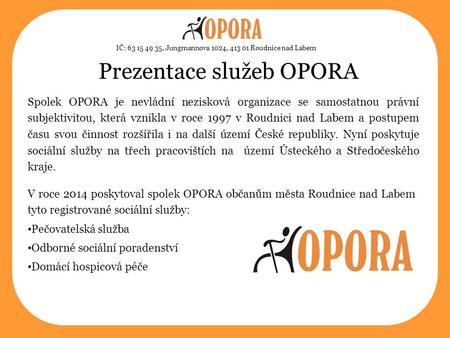 Prezentace služeb OPORA V roce 2014 poskytoval spolek OPORA občanům města Roudnice nad Labem tyto registrované sociální služby: Pečovatelská služba Odborné.