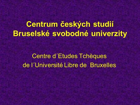 Centrum českých studií Bruselské svobodné univerzity Centre d´Etudes Tchèques de l´Université Libre de Bruxelles.