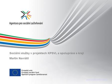 Sociální služby v projektech KPSVL a spolupráce s kraji Martin Navrátil.
