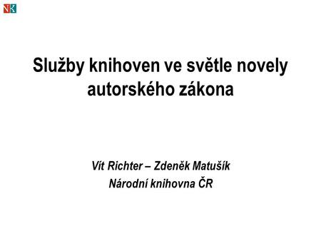 Služby knihoven ve světle novely autorského zákona Vít Richter – Zdeněk Matušík Národní knihovna ČR.