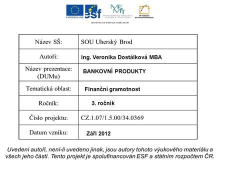 Ing. Veronika Dostálková MBA BANKOVNÍ PRODUKTY Finanční gramotnost 3. ročník Září 2012.