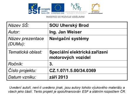 Název SŠ:SOU Uherský Brod Autor:Ing. Jan Weiser Název prezentace (DUMu): Navigační systémy Tematická oblast:Speciální elektrická zařízení motorových vozidel.