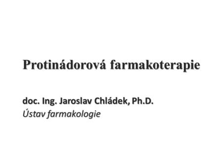 Protinádorová farmakoterapie doc. Ing. Jaroslav Chládek, Ph.D. Ústav farmakologie.