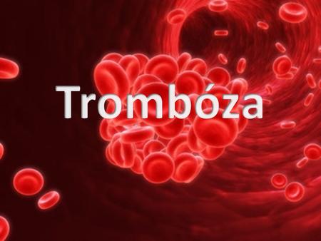 Stav, kdy dochází ke srážení krve uvnitř cév Trombóza v tepně způsobuje přerušení zásobování některého důležitého orgánu. Důsledky mohou být infarkt,