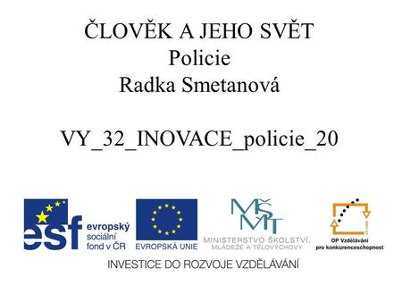 ČLOVĚK A JEHO SVĚT Policie Radka Smetanová VY_32_INOVACE_policie_20.